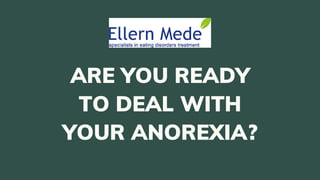 ARE YOU READY
TO DEAL WITH
YOUR ANOREXIA?
 