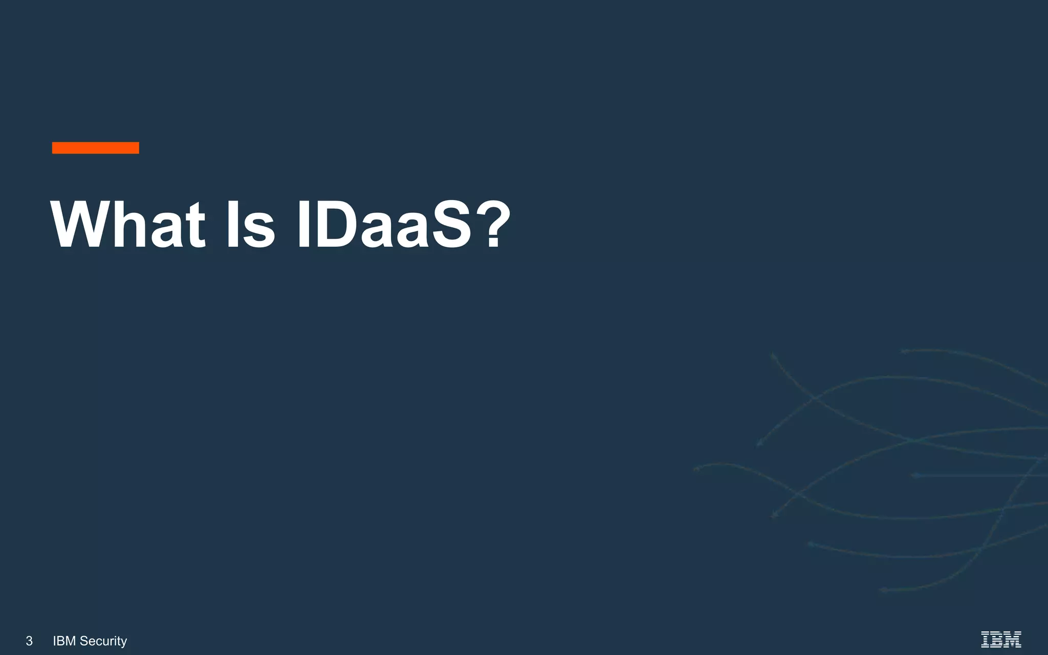 3 IBM Security
What Is IDaaS?
 