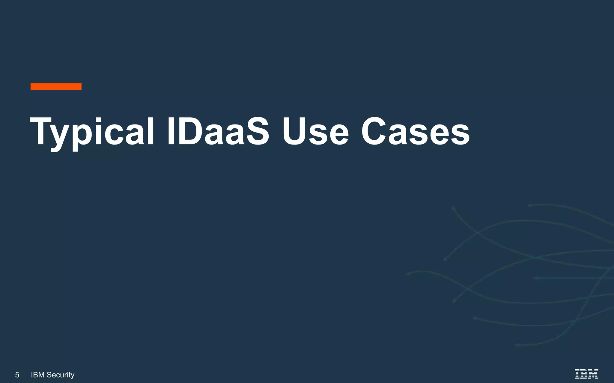 5 IBM Security
Typical IDaaS Use Cases
 