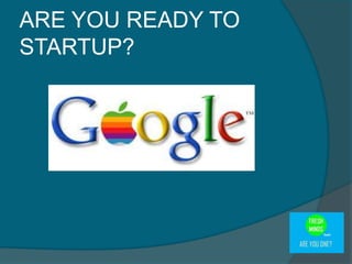 ARE YOU READY TO
STARTUP?
 