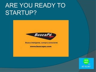 ARE YOU READY TO
STARTUP?
 