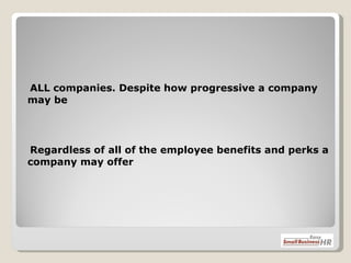    ALL companies. Despite how progressive a company may be    Regardless of all of the employee benefits and perks a company may offer 