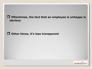    Oftentimes, the fact that an employee is unhappy is obvious    Other times, it’s less transparent 