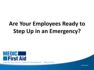 Are Your Employees Ready to
       Step Up in an Emergency?



Easy for Your People   Easy for Your Business   Easy for You
 