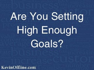 Are You Setting
 High Enough
    Goals?
 