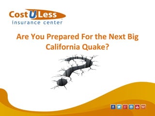 Are You Prepared For the Next Big
California Quake?
 