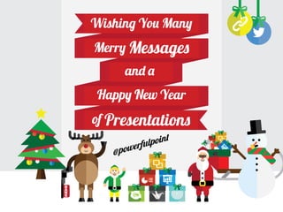 Wishing you many Merry Messages
and a Happy New Year of
Presentations.

 