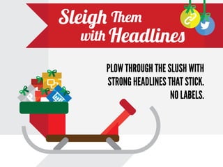 Sleigh Them With Headlines
PLOW THROUGH THE SLUSH WITH
STRONG HEADLINES THAT STICK.
NO LABELS.

 