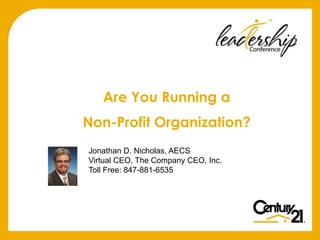 Are You Running a
Non-Profit Organization?
Jonathan D. Nicholas, AECS
Virtual CEO, The Company CEO, Inc.
Toll Free: 847-881-6535
 