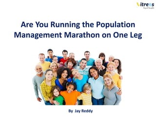 Are You Running the Population
Management Marathon on One Leg
By Jay Reddy
 