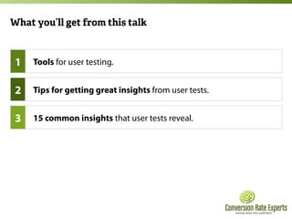 What you’ll get from this talk
Tools for user testing.
15 common insights that user tests reveal.
1
2
3
Tips for getting g...