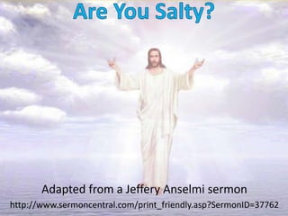 Adapted from a Jeffery Anselmi sermon
http://www.sermoncentral.com/print_friendly.asp?SermonID=37762
 
