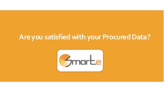 Are you satisfied with your Procured Data? 
 