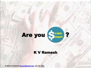 Are you                        ?

                                   K V Ramesh


© 2012 K V Ramesh the.kvr@gmail.com July 18, 2012
 