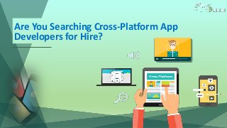 Are You Searching Cross-Platform App
Developers for Hire?
 