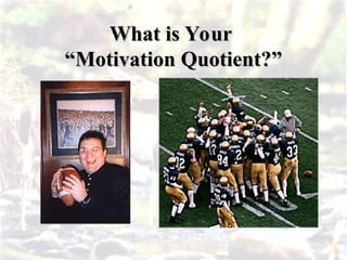 What is Your
What is Your
“Motivation Quotient?”
“Motivation Quotient?”
 