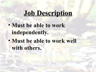 Job Description
Job Description
• Must be able to work
independently.
• Must be able to work well
with others.
 