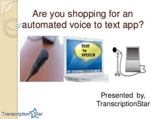 Are you shopping for an
automated voice to text app?

Presented by,
TranscriptionStar

 