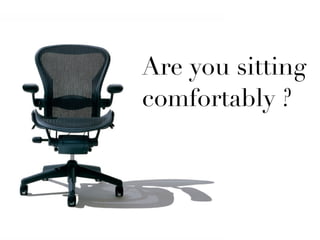 Are you sitting
comfortably ?
 