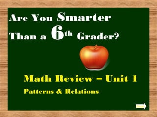 Are You Smarter
Than a 6th
Grader?
Math Review – Unit 1
Patterns & Relations
Begin
 