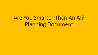 Are You Smarter Than An AI?
Planning Document
 