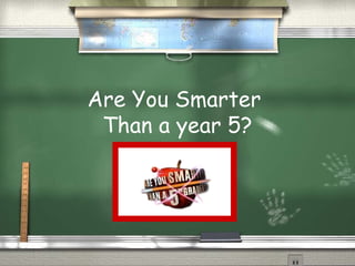 Are You Smarter
Than a year 5?
 