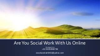AreYou SocialWorkWith Us Online
Contact Us
+92 33352969786
zeeshanshah6462@yahoo.com
 