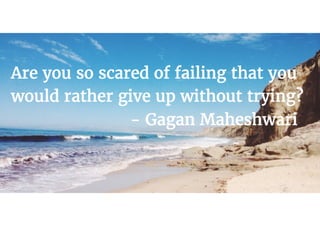 Are you so scared of failing?