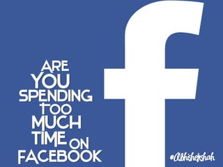 Are
 You
Spending
  Too
 Much
 tIMe ON
FAcEbook
 