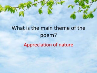 What is the main theme of the
poem?
Appreciation of nature
 