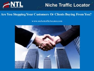 Are You Stopping Your Customers Or Clients Buying From You?
www.nichetrafficlocator.com
 