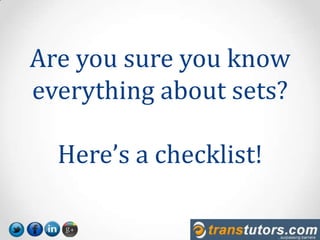 Are you sure you know
everything about sets?
Here’s a checklist!
 