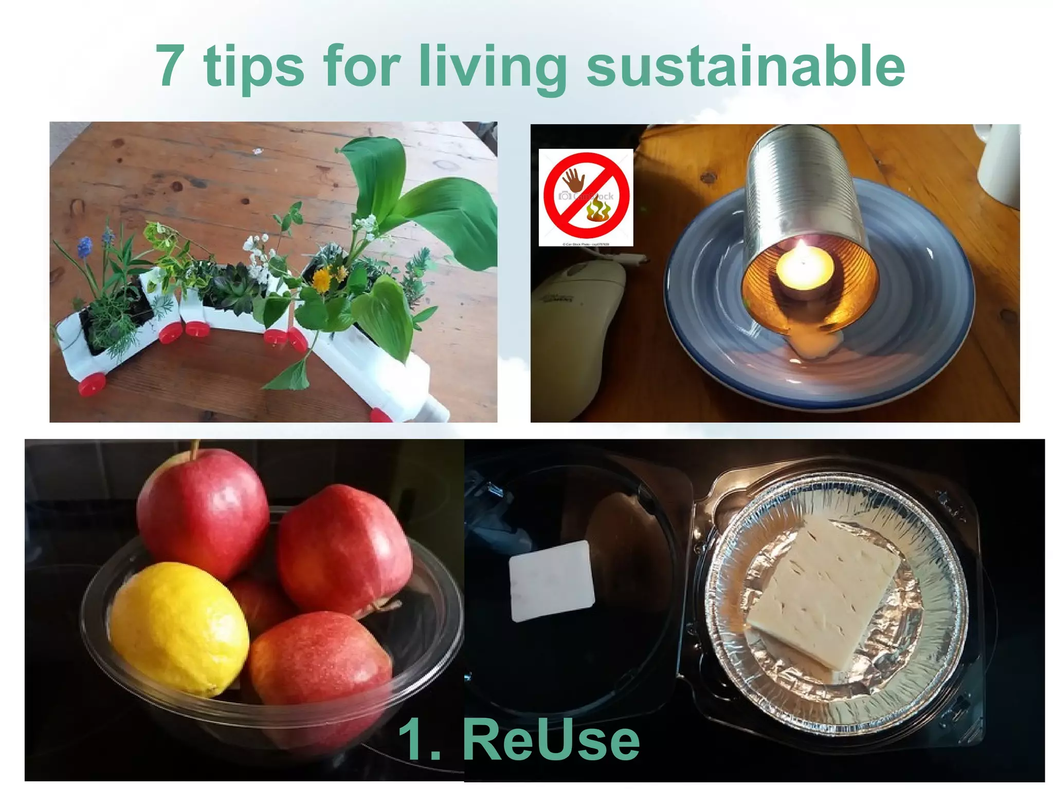 7 tips for living sustainable
1. ReUse
 