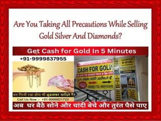 Are You Taking All Precautions WhileSelling
Gold Silver And Diamonds?
 