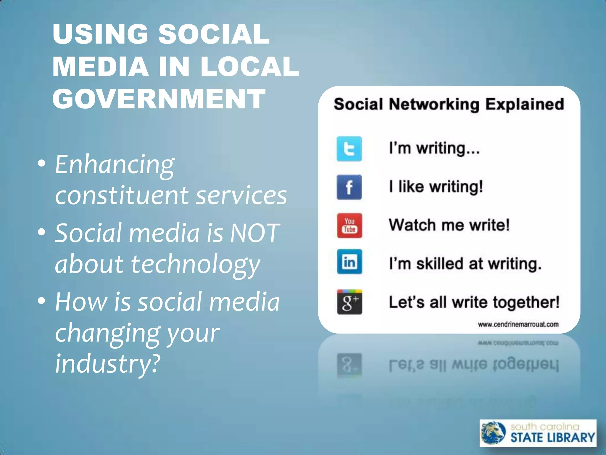 USING SOCIAL
 MEDIA IN LOCAL
 GOVERNMENT

• Enhancing
  constituent services
• Social media is NOT
  about technology
• How is social media
  changing your
  industry?
 