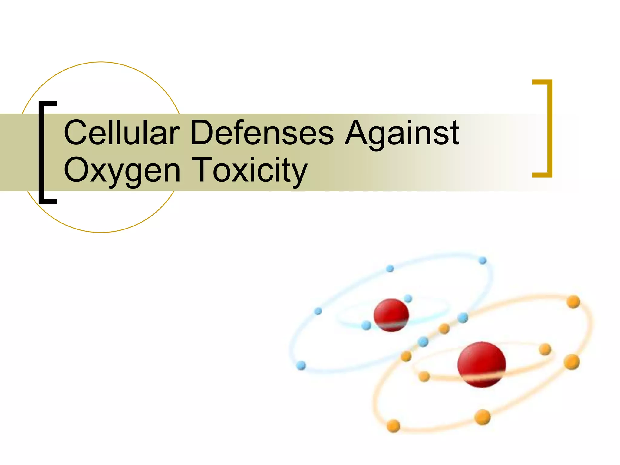 Cellular Defenses Against
Oxygen Toxicity
 