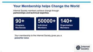 3
Your Membership helps Change the World
Internet Society members achieve change through
partnerships and technical expert...