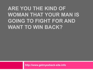 Are You the Kind of Woman That Your Man is Going to Fight For and Want to Win Back? http://www.getmyexback-site.info 