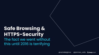 Safe Browsing &
HTTPS-Security
The fact we went without
this until 2016 is terrifying
@rachelleighrva @jammer_volts
 