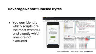 Coverage Report: Unused Bytes
● You can identify
which scripts are
the most wasteful
and exactly which
lines are not
executed
@rachelleighrva @jammer_volts
 