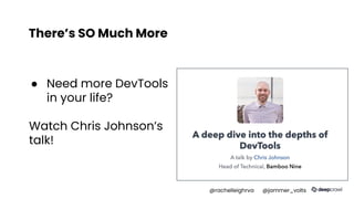 There’s SO Much More
● Need more DevTools
in your life?
Watch Chris Johnson’s
talk!
@rachelleighrva @jammer_volts
 