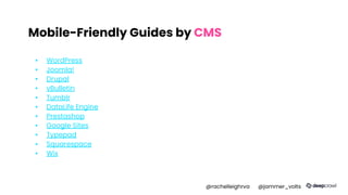 Mobile-Friendly Guides by CMS
▪ WordPress
▪ Joomla!
▪ Drupal
▪ vBulletin
▪ Tumblr
▪ DataLife Engine
▪ Prestashop
▪ Google Sites
▪ Typepad
▪ Squarespace
▪ Wix
@rachelleighrva @jammer_volts
 