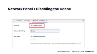 Network Panel > Disabling the Cache
@rachelleighrva @jammer_volts
 
