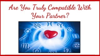 Are You Truly Compatible With
Your Partner?

 