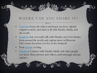 WHERE CAN YOU SHARE IT?
• YouTube Enjoy the videos and music you love, upload
original content, and share it all with frie...