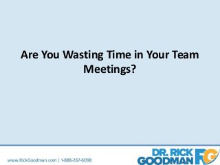 Are You Wasting Time in Your Team
Meetings?
 