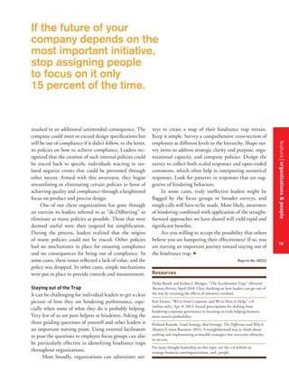 If the future of your
company depends on the
most important initiative,
stop assigning people
to focus on it only
15 percent of the time.

Staying out of the Trap

It can be challenging for individual leaders to get a clear
picture of how they are hindering performance, especially when some of what they do is probably helping.
Very few of us are pure helpers or hinderers. Asking the
three guiding questions of yourself and other leaders is
an important starting point. Using external facilitators
to pose the questions to employee focus groups can also
be particularly effective in identifying hindrance traps
throughout organizations.
More broadly, organizations can administer sur-

veys to create a map of their hindrance trap terrain.
Keep it simple. Survey a comprehensive cross-section of
employees at different levels in the hierarchy. Shape survey items to address strategic clarity and purpose, organizational capacity, and company policies. Design the
survey to collect both scaled responses and open-ended
comments, which often help in interpreting numerical
responses. Look for patterns in responses that are suggestive of hindering behaviors.
In some cases, truly ineffective leaders might be
flagged by the focus groups or broader surveys, and
tough calls will have to be made. More likely, awareness
of hindering combined with application of the straightforward approaches we have shared will yield rapid and
significant benefits.
Are you willing to accept the possibility that others
believe you are hampering their effectiveness? If so, you
are starting an important journey toward staying out of
the hindrance trap. +
Reprint No. 00222

Resources
Heike Bruch and Jochen I. Menges, “The Acceleration Trap,” Harvard
Business Review, April 2010: Clear thinking on how leaders can get out of
the way by reversing the effects of initiative overload.
Ken Favaro, “We’re from Corporate and We’re Here to Help,” s+b
[online only], Apr. 8, 2013: Sound prescriptions for shifting from
hindering corporate governance to focusing on truly helping business
units sustain profitability.
Richard Rumelt, Good Strategy, Bad Strategy: The Difference and Why It
Matters (Crown Business, 2011): A straightforward way to think about
crafting and implementing actionable strategies that overcome obstacles
to success.
For more thought leadership on this topic, see the s+b website at:
strategy-business.com/organizations_and_people.

feature organizations  people
features title of the article

resulted in an additional unintended consequence. The
company could meet or exceed design specifications but
still be out of compliance if it didn’t follow, to the letter,
its policies on how to achieve compliance. Leaders recognized that the creation of such internal policies could
be traced back to specific individuals reacting to isolated negative events that could be prevented through
other means. Armed with this awareness, they began
streamlining or eliminating certain policies in favor of
achieving quality and compliance through a heightened
focus on product and process design.
One of our client organizations has gone through
an exercise its leaders referred to as “de-Dilberting” to
eliminate as many policies as possible. Those that were
deemed useful were then targeted for simplification.
During the process, leaders realized that the origins
of many policies could not be traced. Other policies
had no mechanisms in place for ensuring compliance
and no consequences for being out of compliance. In
some cases, these issues reflected a lack of value, and the
policy was dropped. In other cases, simple mechanisms
were put in place to provide controls and measurement.

10

 