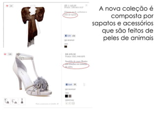 A nova coleção é composta por sapatos e acessórios que são feitos de peles de animais 