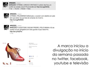 A marca iniciou a divulgação no início da semana passada no twitter, facebook, youtube e televisão