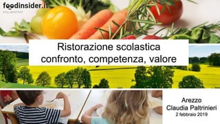 Arezzo
Claudia Paltrinieri
2 febbraio 2019
IL MONDO CHE VOGLIAMO:
“Cibo buono, pulito e giusto… anche a mensa
Ristorazione scolastica
confronto, competenza, valore
 